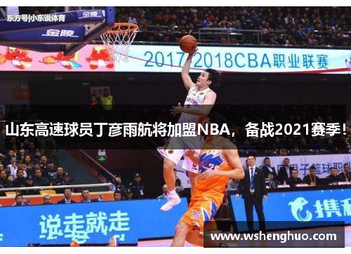 山东高速球员丁彦雨航将加盟NBA，备战2021赛季！